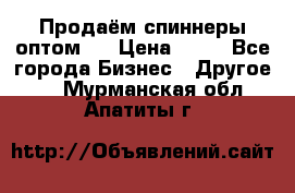 Продаём спиннеры оптом.  › Цена ­ 40 - Все города Бизнес » Другое   . Мурманская обл.,Апатиты г.